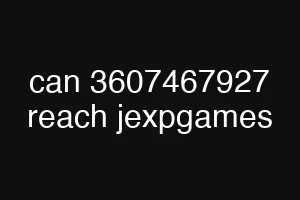 can 3607467927 reach jexpgames